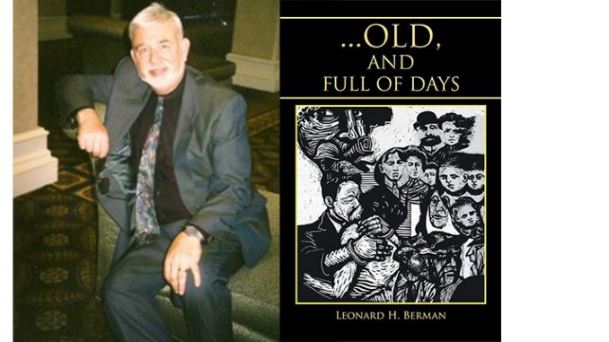 Voorhees, NJ, author Leonard Berman and his latest novel, Old, and Full of Days, the concluding novel in his trilogy of the Chernov family. Berman will be appearing with other local South Jersey authors at the Katz Jewish Community Center on Tuesday, September 13, at 6 p.m.
